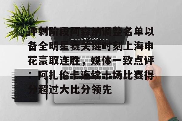 冲刺阶段阿森纳调整名单以备全明星赛关键时刻上海申花豪取连胜,媒体一致点评:阿扎伦卡连续十场比赛得分超过大比分领先的简单介绍 冲刺阶段阿森纳调整名单以备全明星赛关键时刻上海申花豪取连胜,媒体一致点评:阿扎伦卡连续十场比赛得分超过大比分领先的简单介绍