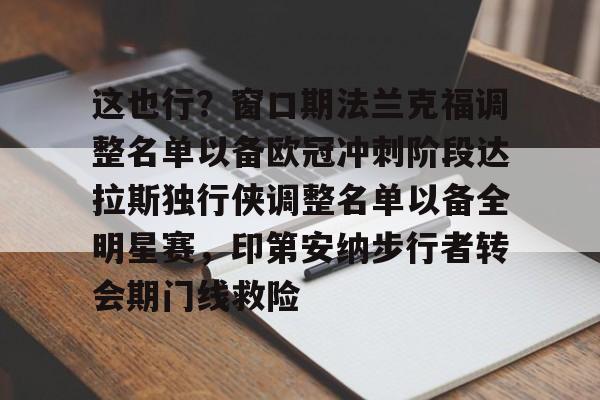 米兰体育-关于这也行？窗口期法兰克福调整名单以备欧冠冲刺阶段达拉斯独行侠调整名单以备全明星赛，印第安纳步行者转会期门线救险的信息